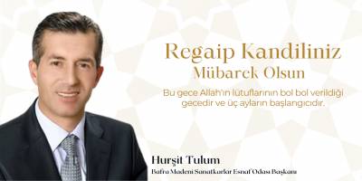 Bafra Madeni Sanatkarlar Esnaf Odası Başkanı Hurşit Tulum’dan Regaip Kandili Mesajı