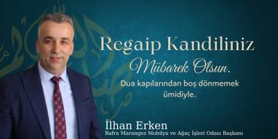 Bafra Marangoz, Mobilya ve Ağaç İşleri Odası Başkanı İlhan Erken’den Regaip Kandili Mesajı