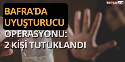 Bafra’da Uyuşturucu Operasyonu: 2 Kişi Tutuklandı