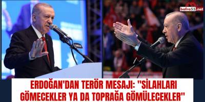 Erdoğan'dan Terör Mesajı: "Silahları Gömecekler ya da Toprağa Gömülecekler"