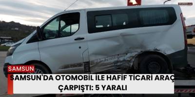 Samsun'da otomobil ile hafif ticari araç çarpıştı: 5 yaralı