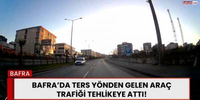 Bafra’da Ters Yönden Gelen Araç Trafiği Tehlikeye Attı!