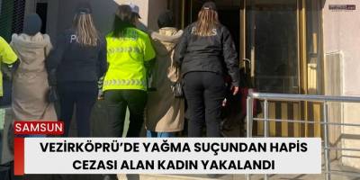 Vezirköprü’de Yağma Suçundan Hapis Cezası Alan Kadın Yakalandı