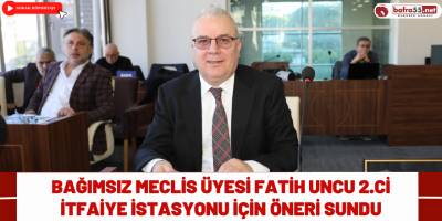 Bağımsız Meclis Üyesi Fatih Uncu 2.ci İtfaiye İstasyonu İçin Öneri Sundu