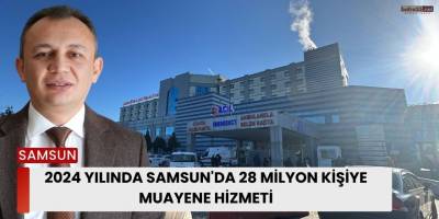 2024 yılında Samsun'da 28 milyon kişiye muayene hizmeti