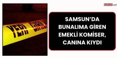 Samsun’da Bunalıma Giren Emekli Komiser, Canına Kıydı