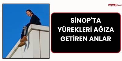 Sinop'ta Yürekleri Ağıza Getiren Anlar