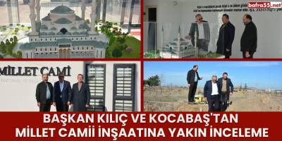 Başkan Kılıç ve Kocabaş'tan  Millet Camii İnşaatına Yakın İnceleme