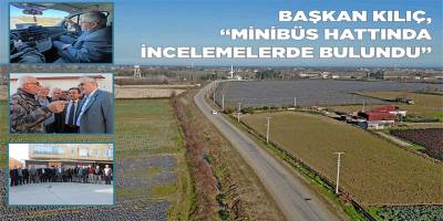 Başkan Kılıç, Ova Mahallelerine Ulaşımı Kolaylaştıran Minibüs Hattını İnceledi