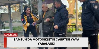 Samsun'da Motosikletin çarptığı yaya yaralandı