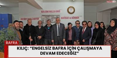 Kılıç: “Engelsiz Bafra İçin Çalışmaya Devam Edeceğiz”