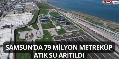 Samsun’da 79 Milyon Metreküp Atık Su Arıtıldı