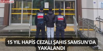 15 Yıl Hapis Cezalı Şahıs Samsun'da Yakalandı