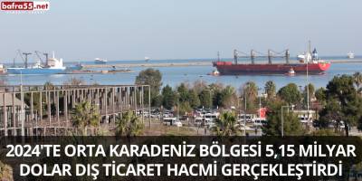 2024'te Orta Karadeniz Bölgesi 5,15 milyar dolar dış ticaret hacmi gerçekleştirdi