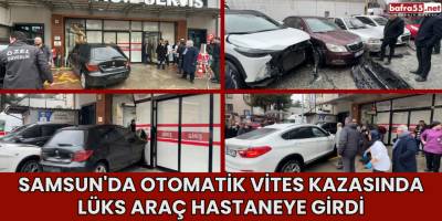 Samsun'da otomatik vites kazasında lüks araç hastaneye girdi