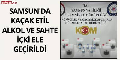 Samsun'da Kaçak Etil Alkol ve Sahte İçki Ele Geçirildi