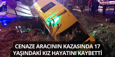 Cenaze aracının kazasında 17 yaşındaki kız hayatını kaybetti