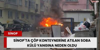 Sinop'ta Çöp Konteynerine Atılan Soba Külü Yangına Neden Oldu