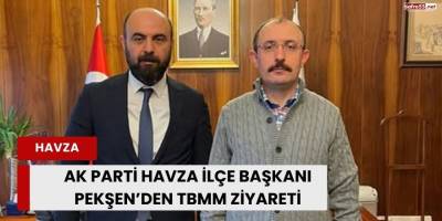 AK Parti Havza İlçe Başkanı Pekşen’den TBMM ziyareti