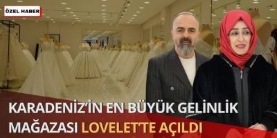 Karadeniz’in En Büyük Gelinlik Mağazası Lovelet'te Açıldı