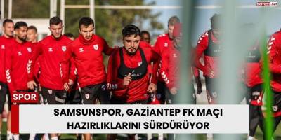 Samsunspor, Gaziantep FK Maçı Hazırlıklarını Sürdürüyor