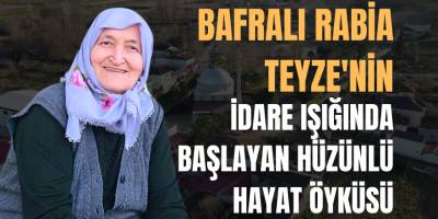 Bafralı Rabia Teyze'nin İdare Işığında Başlayan hüzünlü Hayat Öyküsü