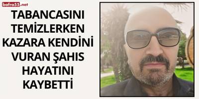 Tabancasını Temizlerken Kazara Kendini Vuran Şahıs Hayatını Kaybetti