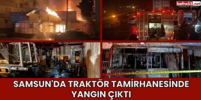 Samsun'da Traktör Tamirhanesinde Yangın Çıktı