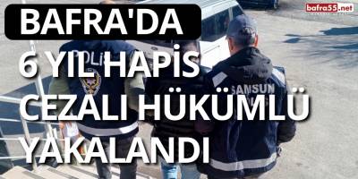 Bafra'da 6 Yıl Hapis Cezalı Hükümlü Yakalandı