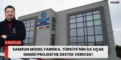 Samsun Model Fabrika, Türkiye'nin İlk Uçak Gemisi Projesi’ne Destek Verecek!
