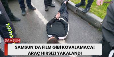 Samsun’da Film Gibi Kovalamaca! Araç Hırsızı Yakalandı