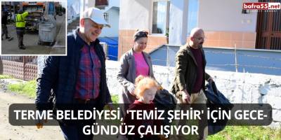 Terme Belediyesi, 'Temiz Şehir' İçin Gece-Gündüz Çalışıyor