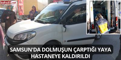 Samsun'da dolmuşun çarptığı yaya hastaneye kaldırıldı