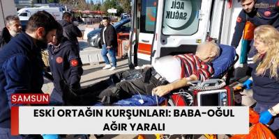 Eski Ortağın Kurşunları: Baba-Oğul Ağır Yaralı
