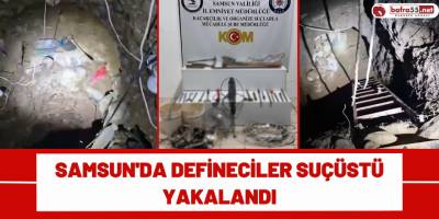 Samsun'da defineciler suçüstü yakalandı
