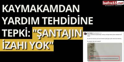 Kaymakamdan Yardım Tehdidine Tepki: "Şantajın İzahı Yok"