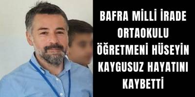 Bafra Milli İrade Ortaokulu Öğretmeni Hüseyin Kaygusuz Hayatını Kaybetti