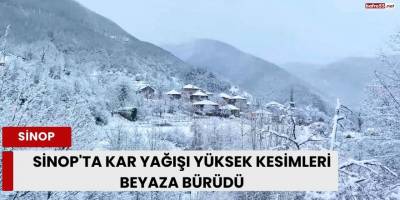 Sinop'ta Kar Yağışı Yüksek Kesimleri Beyaza Bürüdü