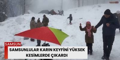 Samsunlular Karın Keyfini Yüksek Kesimlerde Çıkardı