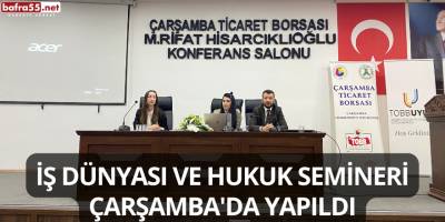 İş Dünyası ve Hukuk Semineri Çarşamba'da Yapıldı