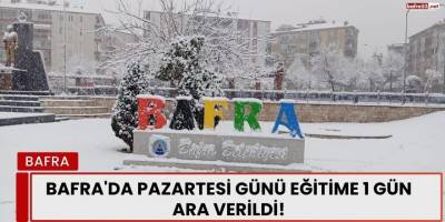 Bafra'da Pazartesi Günü Eğitime 1 Gün Ara Verildi!