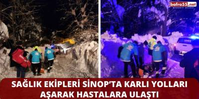 Sağlık Ekipleri Sinop’ta Karlı Yolları Aşarak Hastalara Ulaştı