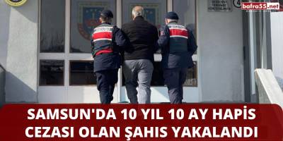 Samsun'da 10 Yıl 10 Ay Hapis Cezası Olan Şahıs Yakalandı