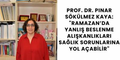 Kaya: "Ramazan’da Yanlış Beslenme Alışkanlıkları Sağlık Sorunlarına Yol Açabilir"