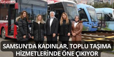 Samsun’da Kadınlar, Toplu Taşıma Hizmetlerinde Öne Çıkıyor