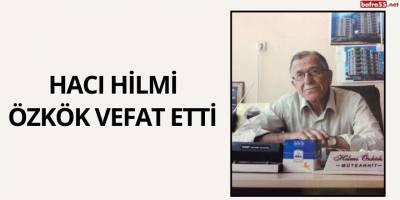 HACI HİLMİ ÖZKÖK VEFAT ETTİ