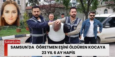 Samsun'da Öğretmen Eşini Öldüren Kocaya 23 Yıl 6 Ay Hapis