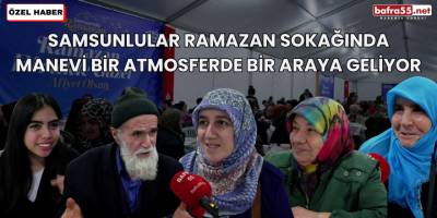 Samsunlular Ramazan Sokağında Manevi Bir Atmosferde Bir Araya Geliyor