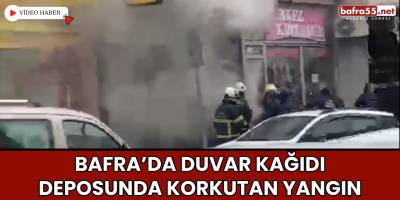 Bafra’da Duvar Kağıdı Deposunda Korkutan Yangın