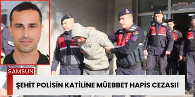 Şehit Polisin Katiline Müebbet Hapis Cezası!